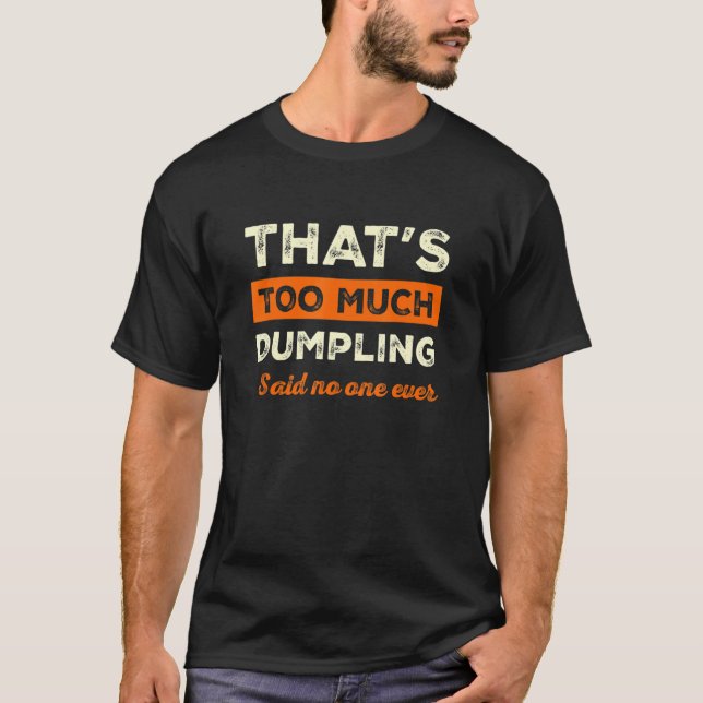 That's Too Much Dumpling Funny Dim Sum Humor Chine T-Shirt (Front)