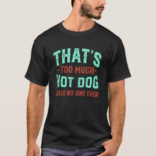 That's Too Much Hot Dog Funny Hotdog Humor Sausage T-Shirt