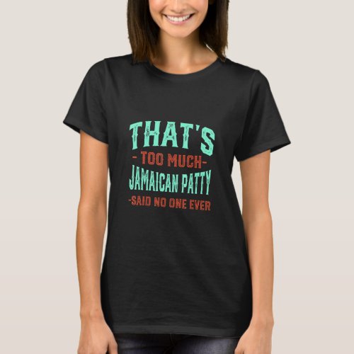 Thats Too Much Jamaican Patty Funny Beef Patties  T_Shirt