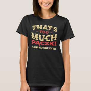 That's Too Much Paczki Funny Donut Humor Polish Fo T-Shirt