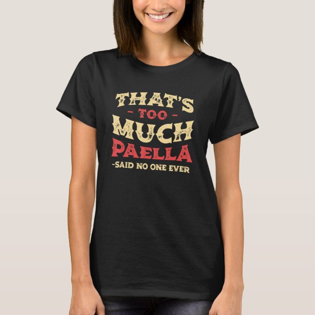 That's Too Much Paella Funny Rice Dish Humor Spani T-Shirt (Front)