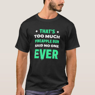 That's Too Much Pineapple Bun Funny Sweet Bun Humo T-Shirt