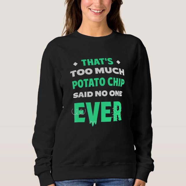 That's Too Much Potato Chip Funny Potato Chips Hum Sweatshirt (Front)