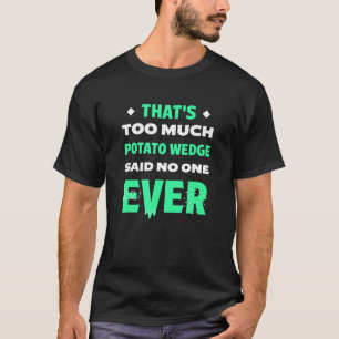 That's Too Much Potato Wedge Funny Mojos Humor Fre T-Shirt
