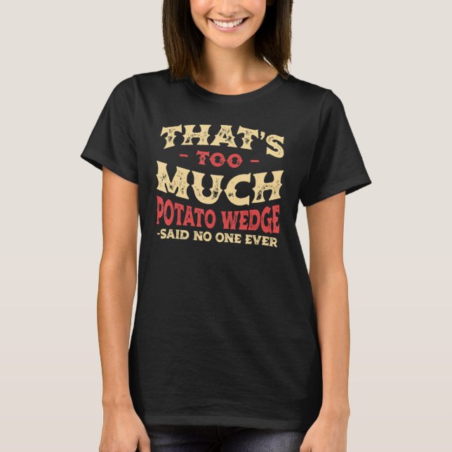 That's Too Much Potato Wedge Funny Mojos Humor Fre T-Shirt (Front)