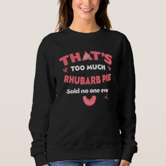 That's Too Much Rhubarb Pie Funny Pieplant Humor D Sweatshirt