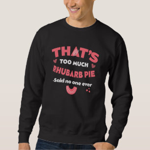 That's Too Much Rhubarb Pie Funny Pieplant Humor D Sweatshirt