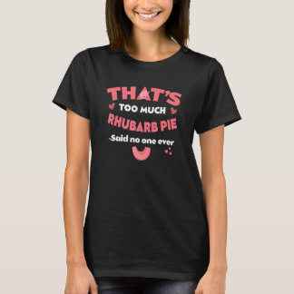That's Too Much Rhubarb Pie Funny Pieplant Humor D T-Shirt