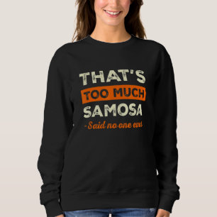 That's Too Much Samosa Funny Pastries Humor Samoos Sweatshirt