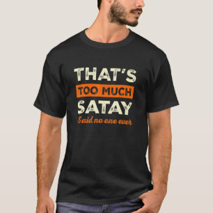 That's Too Much Satay Funny Sate Humor Satai Food_ T-Shirt