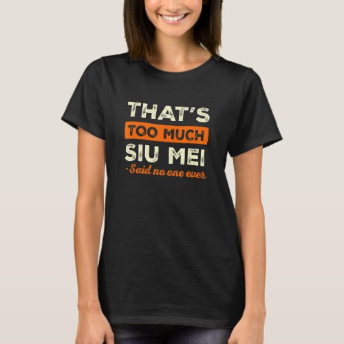 Thats Too Much Siu Mei Funny Barbecue Humor Chine T_Shirt