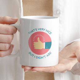 That&#39;s Very Nice but I Didn&#39;t Ask Funny Sarcastic  Coffee Mug