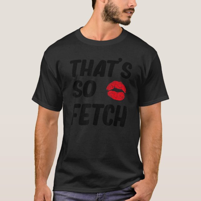 That's Was So Fetch T-Shirt (Front)