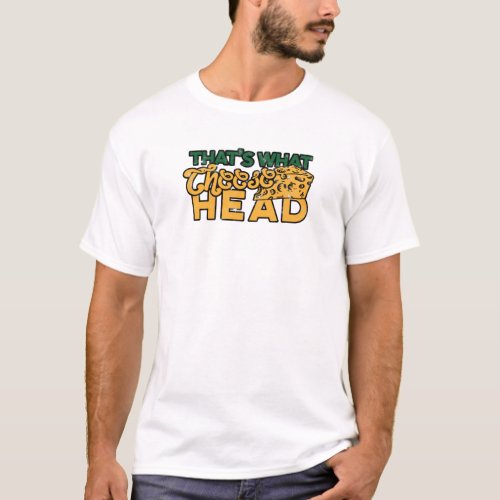 Thats what cheesehead _ foodie T_Shirt