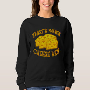That's What Cheesehead Funny Wisconsin Cheese Sweatshirt