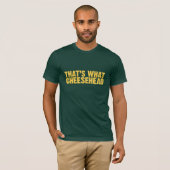 That's what cheesehead T-Shirt (Front Full)