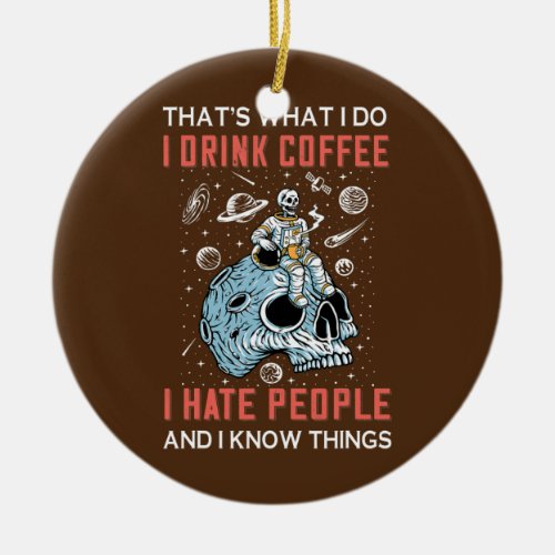 Thats What I Do Drink Coffee I Hate People And I Ceramic Ornament