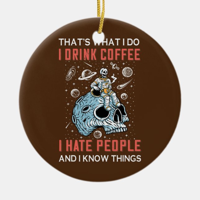 That's What I Do Drink Coffee I Hate People And I Ceramic Ornament (Front)