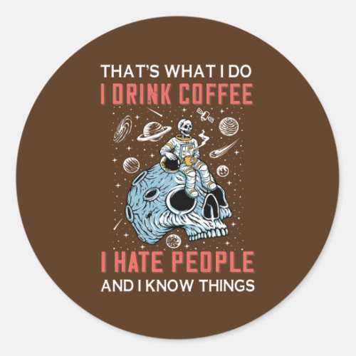 Thats What I Do Drink Coffee I Hate People And I Classic Round Sticker