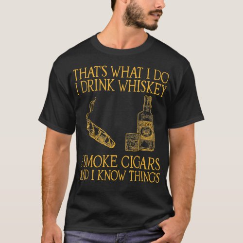 Thats what I do drink whiskey smoke cigars and I k T_Shirt