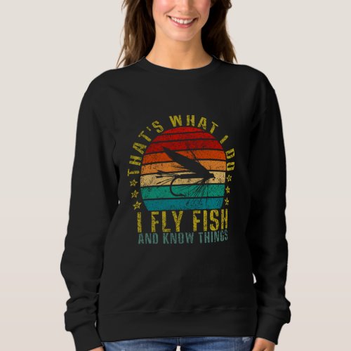 That&#39;s What I Do Fly Fish and Know Things Funny Re Sweatshirt
