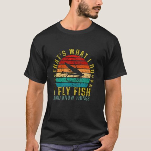 That&#39;s What I Do Fly Fish and Know Things Funny Re T-Shirt
