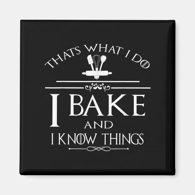 Thats What I Do I Bake And I Know Things  Magnet (Front)