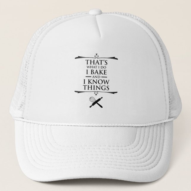 That's What I Do - I Bake And I Know Things Trucker Hat (Front)