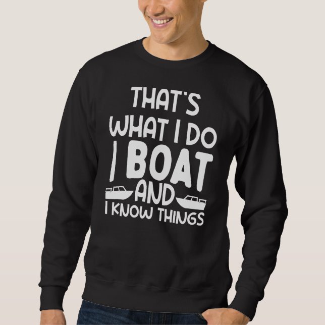Thats What I Do I Boat And Know Things  Boat Love  Sweatshirt (Front)