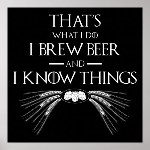 Thats What I Do I Brew Beer And I Know Things Poster