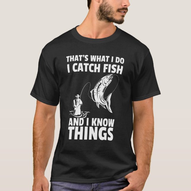 That's What I Do I Catch Fish And I Know Things Fu T-Shirt (Front)