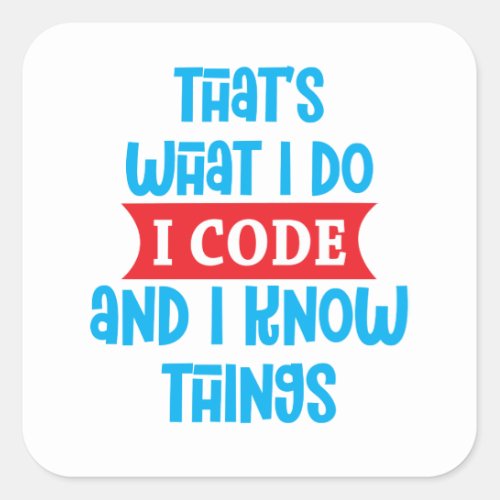 THATS WHAT I DO I CODE AND I NO THINGS SQUARE STICKER