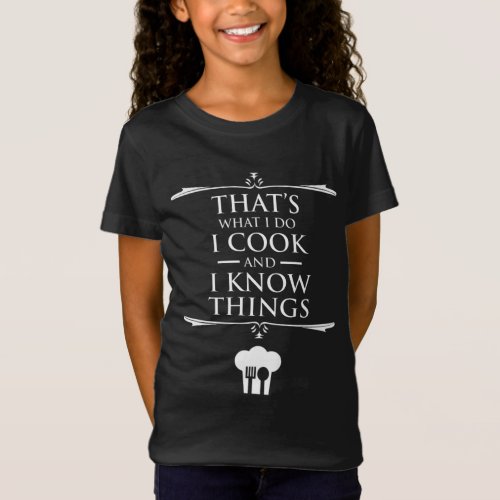Thats What I Do _ I Cook And I Know Things T_Shirt