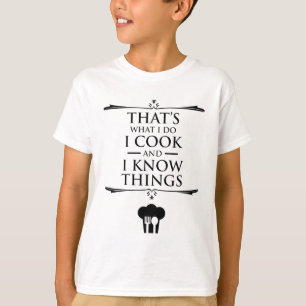 That's What I Do - I Cook And I Know Things T-Shirt