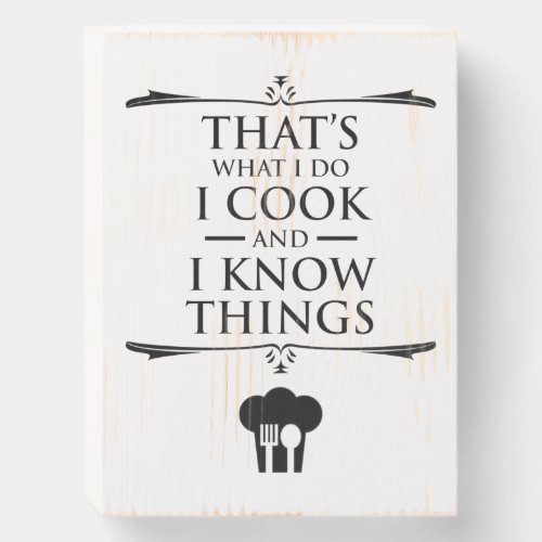 Thats What I Do _ I Cook And I Know Things Wooden Box Sign