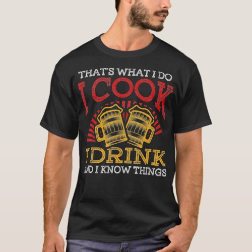 Thats What I Do I Cook I Drink And I Know Things T_Shirt