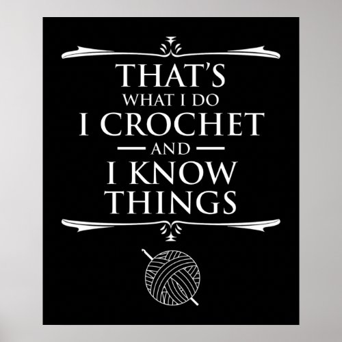Thats What I Do I Crochet And I Know Things Poster