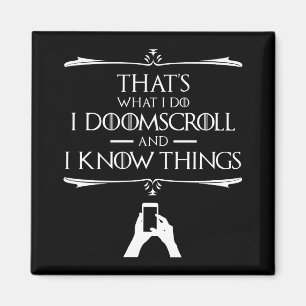 That's What I Do - I Doomscroll And I Know Things Magnet