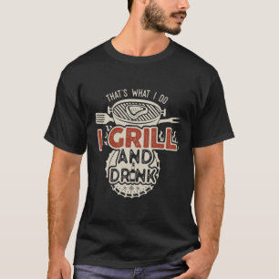 That's what I do I Drink and Grill T-Shirt