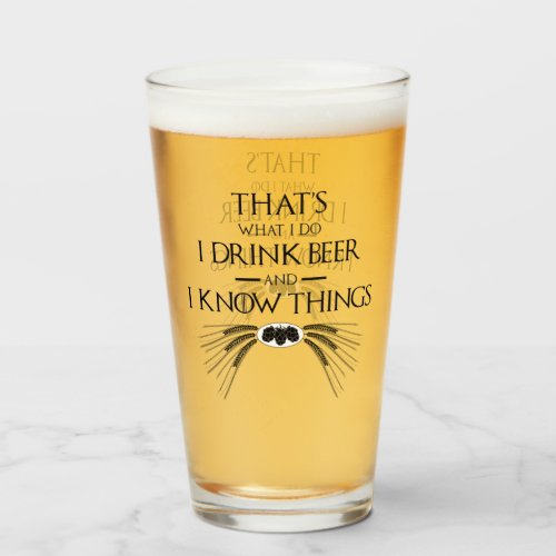 Thats What I Do I Drink Beer And I Know Things Glass