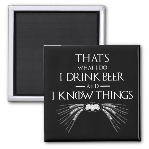 Thats What I Do I Drink Beer And I Know Things Magnet