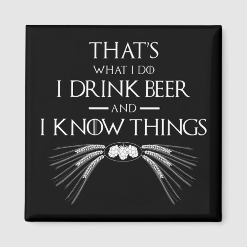 Thats What I Do I Drink Beer And I Know Things Magnet