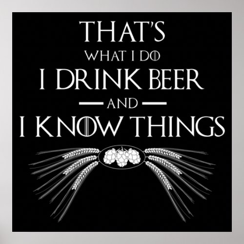 Thats What I Do I Drink Beer And I Know Things Poster