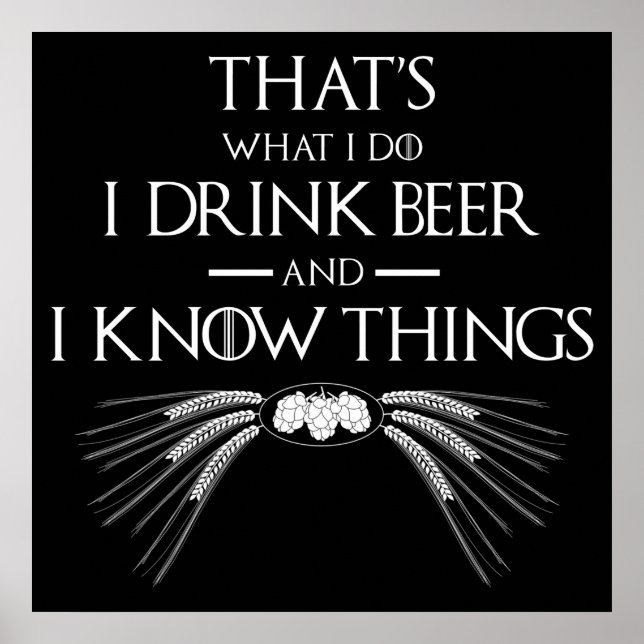 That's What I Do I Drink Beer And I Know Things Poster (Front)