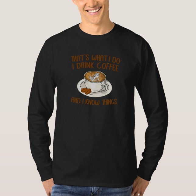 That's What I Do I Drink Coffee And I Know Things  T-Shirt (Front)