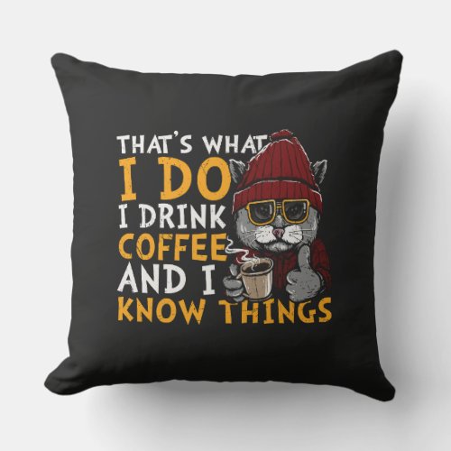 Thats What I Do I Drink Coffee And I Know Things Throw Pillow