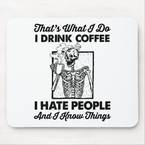 thats what i do i drink coffee  i hate people  an mouse pad