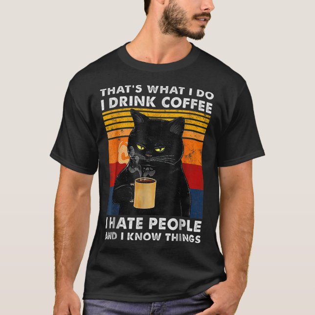 That's What I Do I Drink Coffee I Hate People And  T-Shirt (Front)