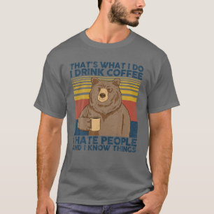 That's What I Do I Drink Coffee I Hate People Bear T-Shirt