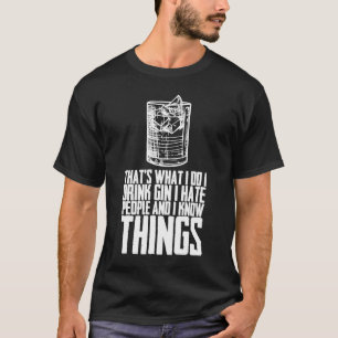 Thats What I Do I Drink Gin I Hate People And I Kn T-Shirt